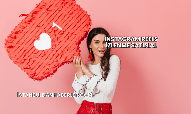 Instagram Reels İzlenme Satın Al