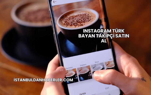 Instagram Türk Bayan Takipçi Satın Al