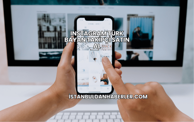 Instagram Türk Bayan Takipçi Satın Al