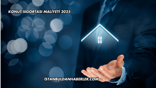 Konut Sigortası Maliyeti 2025