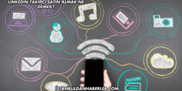 Linkedin Takipçi Satın Almak Ne Demek?