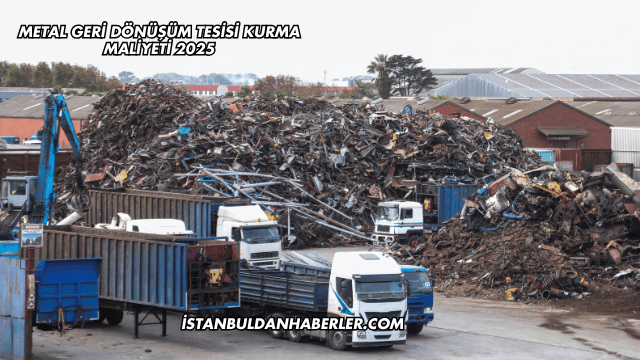 Metal Geri Dönüşüm Tesisi Kurma Maliyeti 2025