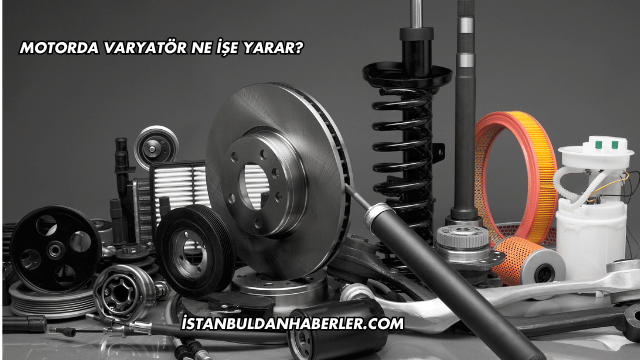 Motorda Varyatör Ne İşe Yarar?