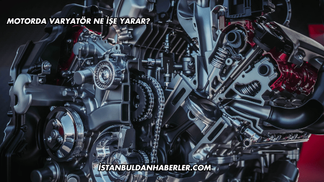 Motorda Varyatör Ne İşe Yarar?