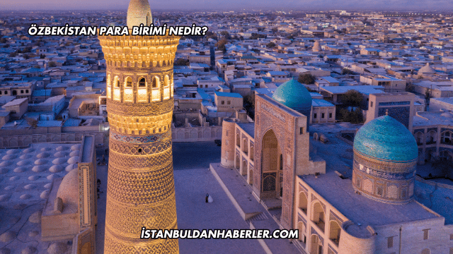 Özbekistan Para Birimi Nedir?