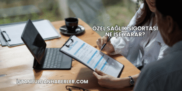 Özel Sağlık Sigortası Ne İşe Yarar?
