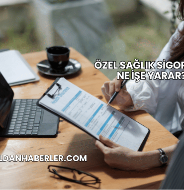Özel Sağlık Sigortası Ne İşe Yarar?