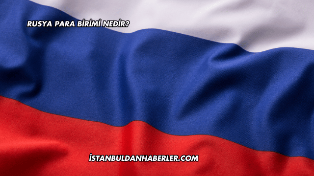 Rusya Para Birimi Nedir?