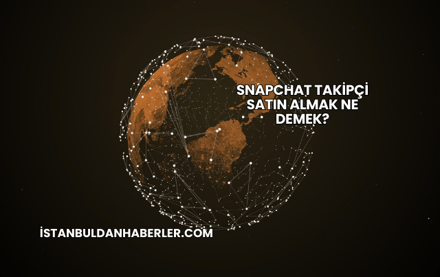 Snapchat Takipçi Satın Almak Ne Demek?