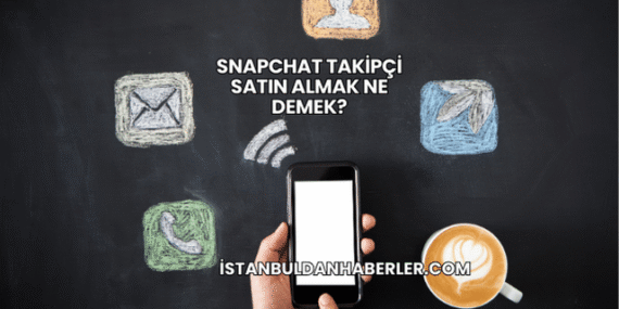 Snapchat Takipçi Satın Almak Ne Demek?