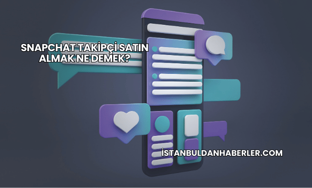 Snapchat Takipçi Satın Almak Ne Demek?
