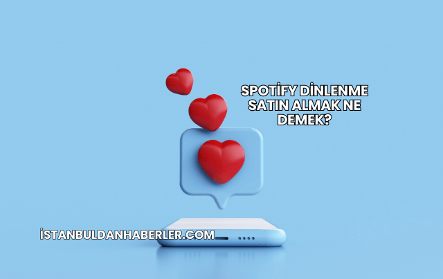 Spotify Dinlenme Satın Almak Ne Demek?