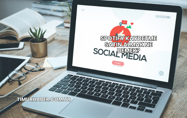 Spotify Kaydetme Satın Almak Ne Demek?