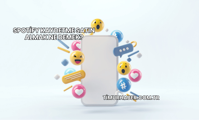 Spotify Kaydetme Satın Almak Ne Demek?