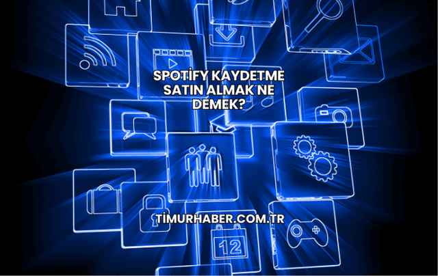Spotify Kaydetme Satın Almak Ne Demek?
