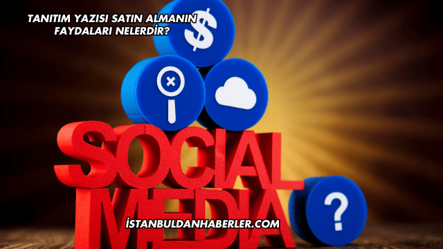 Tanıtım Yazısı Satın Almanın Faydaları Nelerdir?