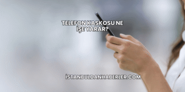 Telefon Kaskosu Ne İşe Yarar?