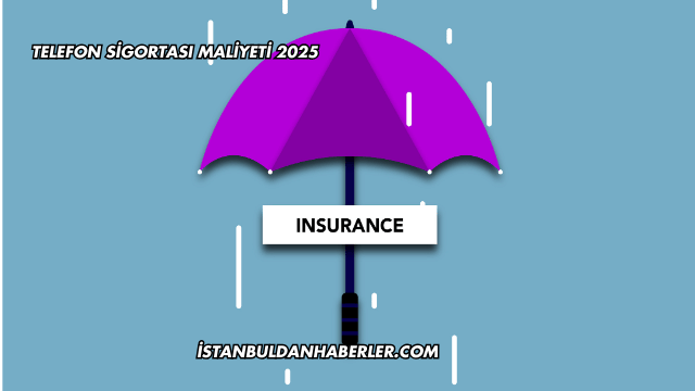 Telefon Sigortası Maliyeti 2025