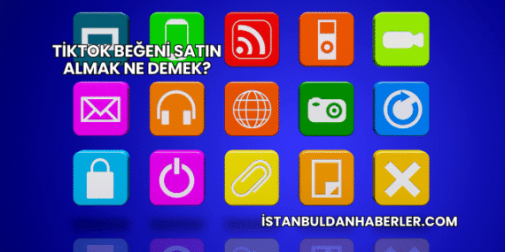 TikTok Beğeni Satın Almak Ne Demek?