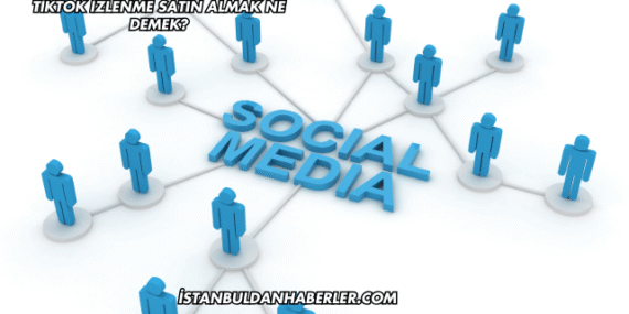 TikTok İzlenme Satın Almak Ne Demek?
