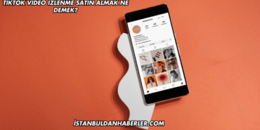 TikTok Video İzlenme Satın Almak Ne Demek?