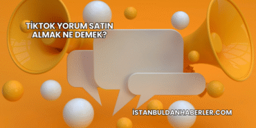 TikTok Yorum Satın Almak Ne Demek?