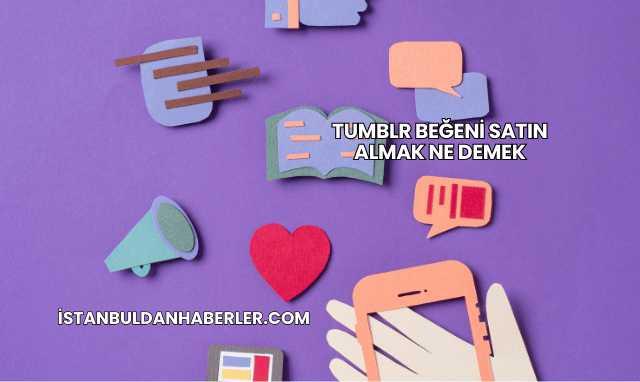 Tumblr Beğeni Satın Almak Ne Demek