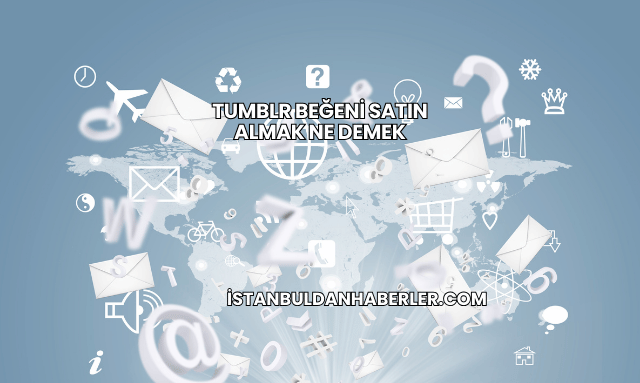Tumblr Beğeni Satın Almak Ne Demek