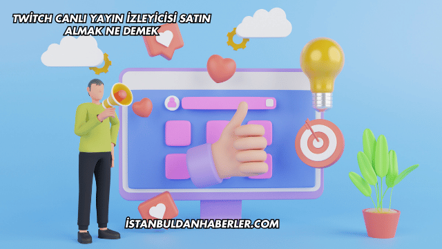 Twitch Canlı Yayın İzleyicisi Satın Almak Ne Demek