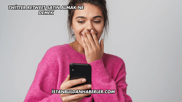 Twitter Retweet Satın Almak Ne Demek
