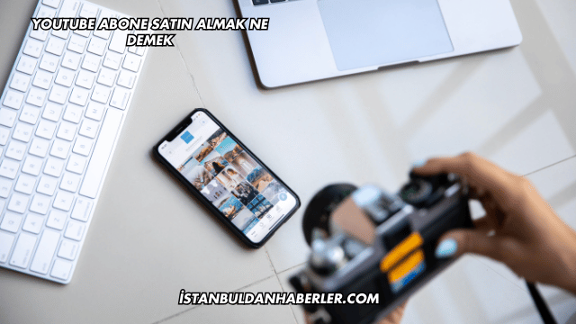 YouTube Abone Satın Almak Ne Demek