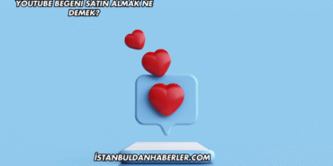 YouTube Beğeni Satın Almak Ne Demek?