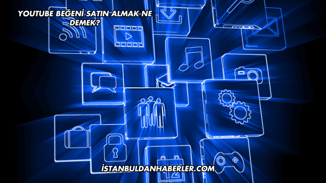 YouTube Beğeni Satın Almak Ne Demek?