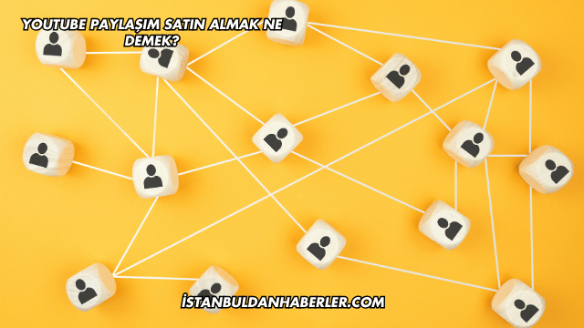 YouTube Paylaşım Satın Almak Ne Demek?