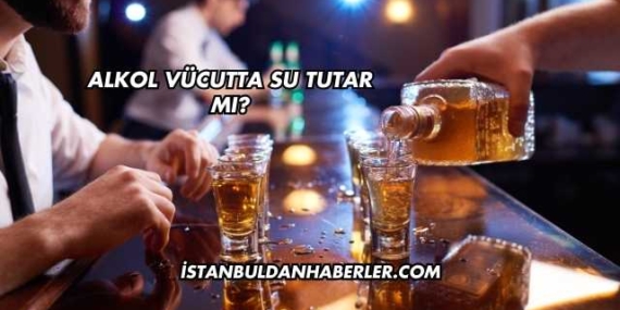 Alkol Vücutta Su Tutar mı?