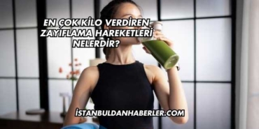 En Çok Kilo Verdiren Zayıflama Hareketleri Nelerdir?