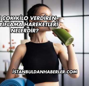 En Çok Kilo Verdiren Zayıflama Hareketleri Nelerdir?