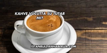 Kahve Vücutta Su Tutar mı?