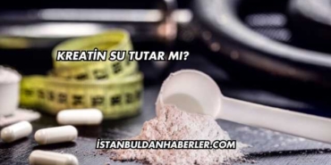 Kreatin Su Tutar mı?