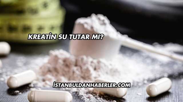Kreatin Su Tutar mı?