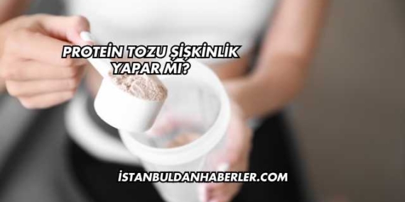 Protein Tozu Şişkinlik Yapar mı?