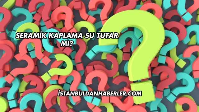 Seramik Kaplama Su Tutar mı?
