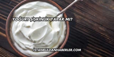 Yoğurt Şişkinlik Yapar mı?