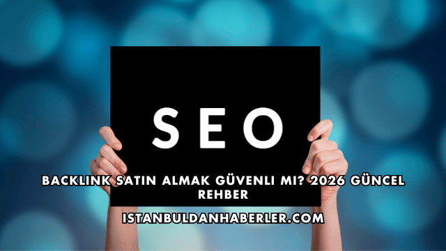 Backlink Satın Almak Güvenli mi? 2026 Güncel Rehber