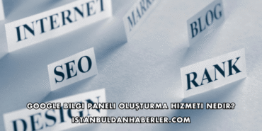 Google Bilgi Paneli Oluşturma Hizmeti Nedir?