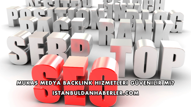 Mukas Medya Backlink Hizmetleri Güvenilir mi?