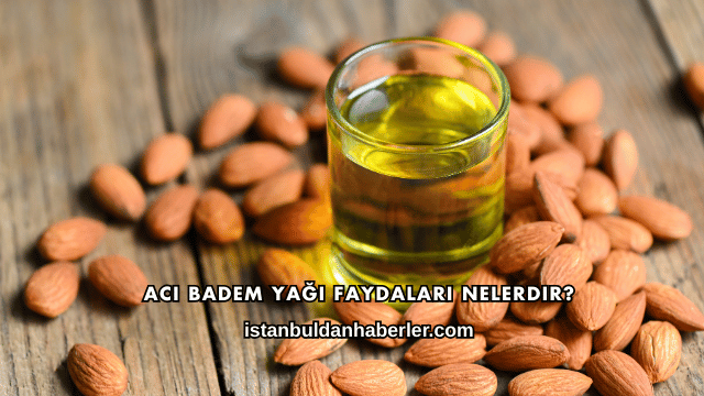 Acı Badem Yağı Faydaları Nelerdir?