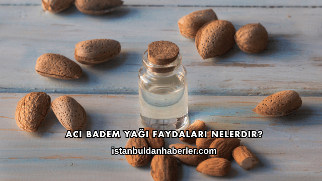 Acı Badem Yağı Faydaları Nelerdir?