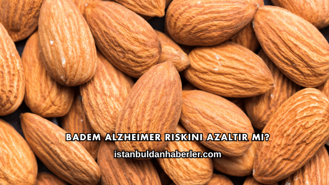Badem Alzheimer Riskini Azaltır mı?
