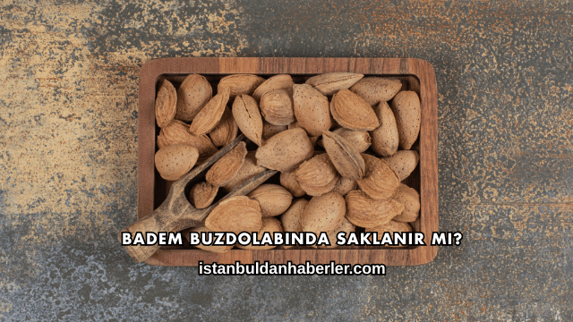 Badem Buzdolabında Saklanır mı?